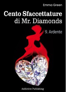 Cento Sfaccettature di Mr. Diamonds - Vol. 9 : Ardente - Emma Green