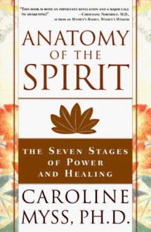 Anatomy of the Spirit: The Seven Stages of Power and Healing - Caroline Myss