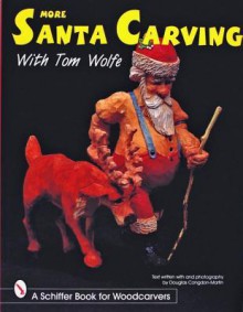 More Santa Carving With Tom Wolfe (Schiffer Book for Woodcarvers) - Tom Wolfe, Douglas Congdon-Martin