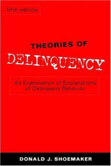 Theories of Delinquency: An Examination of Explanations of Delinquent Behavior - Donald J. Shoemaker