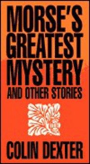 Morse's Greatest Mystery and Other Stories - Colin Dexter