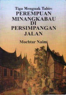 Tiga Menguak Takdir: Perempuan Minangkabau di Persimpangan Jalan - Mochtar Naim