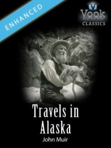 Travels in Alaska by John Muir: Vook Classics - John Muir