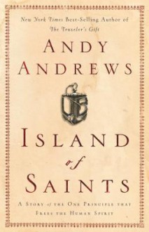 Island of Saints: A Story of the One Principle That Frees the Human Spirit - Andy Andrews