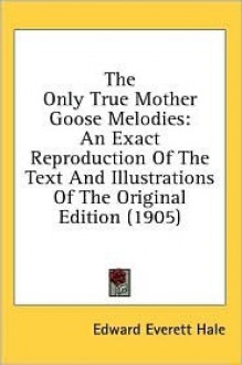 The Only True Mother Goose Melodies - Edward Everett Hale