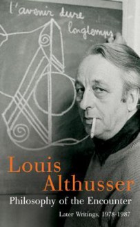 Philosophy of the Encounter: Later Writings, 1978-1987 - Louis Althusser, Francois Matheron, Oliver Corpet, G.M. Goshgarian