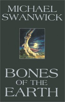 Bones of the Earth - Michael Swanwick