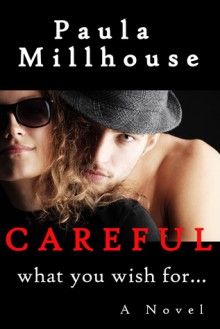 Careful What You Wish For... - Paula Millhouse