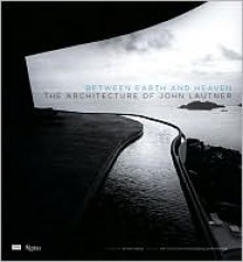 Between Earth and Heaven: The Architecture of John Lautner - Jean-Louis Cohen, Frank Escher