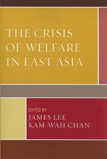 The Crisis of Welfare in East Asia - James Lee