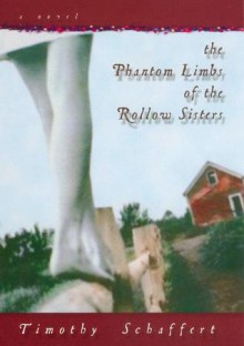 The Phantom Limbs of the Rollow Sisters - Timothy Schaffert