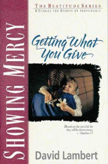 Showing Mercy: Getting What You Give (Beatitude Series) - David Lambert