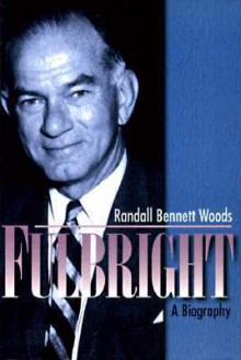 Fulbright: A Biography - Randall Bennett Woods