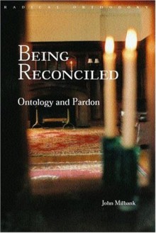 Being Reconciled: Ontology and Pardon (Routledge Radical Orthodoxy) - John Milbank