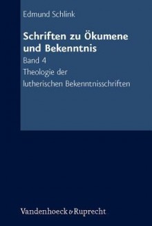 Schriften Zu Okumene Und Bekenntnis. Band 4: Theologie Der Lutherischen Bekenntnisschriften. Mit Einer Einleitug Und Einer Einfuhrung in Die Literatur Von Gunther Gassmann - Hans-Martin Barth, Klaus Engelhardt, Ursula Schnell, Peter Zimmerling, Rolf Herrfahrdt