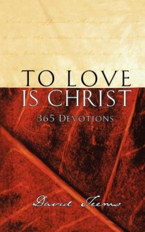 To Love Is Christ - David Teems