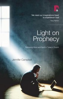 Light on Prophecy: Retrieving Word and Spirit in Today's Church - Jennifer Campbell