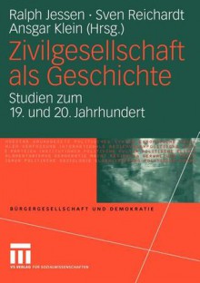 Zivilgesellschaft ALS Geschichte: Studien Zum 19. Und 20. Jahrhundert - Ralph Jessen, Sven Reichardt, Ansgar Klein