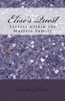 Elise's Quest: Secrets Within the Masters Family - Charles Johnson