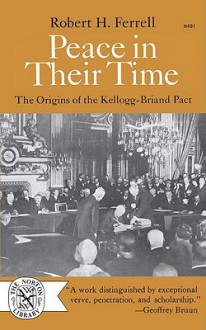 Peace in Their Time: The Origins of the Kellogg-Briand Pact - Robert H. Ferrell