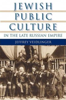 Jewish Public Culture in the Late Russian Empire - Jeffrey Veidlinger