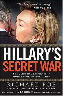 Hillary's Secret War: The Clinton Conspiracy to Muzzle Internet Journalists - Richard Poe