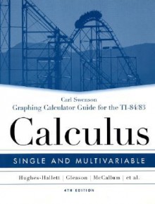 Graphing Calculator Guide for the TI-84/83 to Accompany Calculus: Single and Multivariable - Carl Swenson