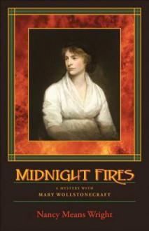 Midnight Fires: A Mystery with Mary Wollstonecraft - Nancy Means Wright