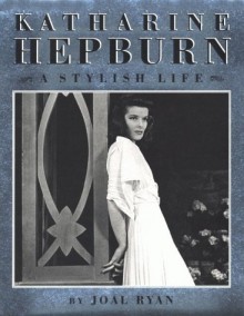 Katharine Hepburn: A Stylish Life - Joal Ryan