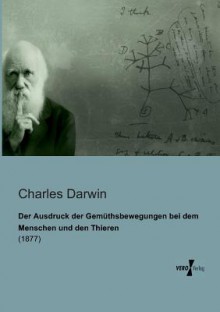 Der Ausdruck Der Gemuthsbewegungen Bei Dem Menschen Und Den Thieren - Charles Darwin