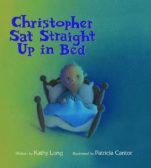 Christopher Sat Straight Up in Bed - Kathy Long