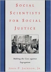 Social Scientists for Social Justice: Making the Case Against Segregation - John P. Jackson Jr., Richard Delgado, Jean Stefancic