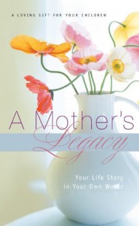 A Mother's Legacy: Your Life Story in Your Own Words - Thomas Nelson Publishers