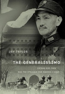 The Generalissimo: Chiang Kai-Shek and the Struggle for Modern China - Jay Taylor