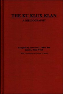 The Ku Klux Klan: A Bibliography - Lenwood G. Davis, Janet L. Sims-Wood