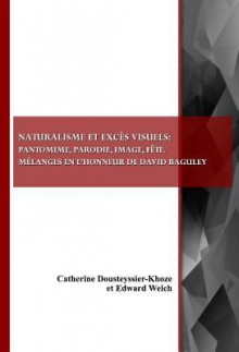 Naturalisme Et Exces Visuels: Pantomime, Parodie, Image, Fete. Melanges En L'Honneur de David Baguley - Catherine Dousteyssier-Khoze, Edward T. Welch