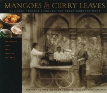 Mangoes and Curry Leaves: Culinary Travels Through the Great Subcontinent - Jeffrey Alford, Naomi Duguid