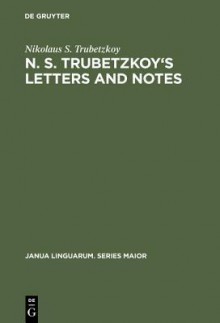 N. S. Trubetzkoy's Letters and Notes: (Mostly in Russian) - Nikolaus S. Trubetzkoy, Roman Jakobson, Martha Taylor, O. Ronen