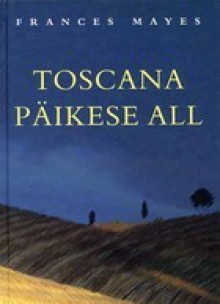 Toscana päikese all - Frances Mayes, Anne Kahk