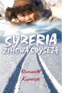 Syberia. Zimowa Odyseja - Romuald Koperski