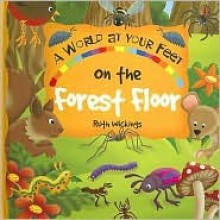 On The Forest Floor: A World-At-Your Feet Book - Ruth Wickings