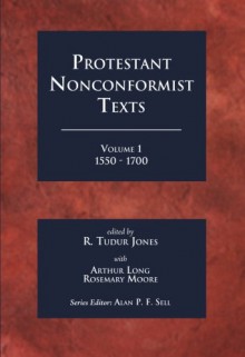 Protestant Nonconformist Texts Volume 1: 1550 - 1700 - R. Tudur Jones, Arthur Long, Rosemary Moore