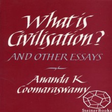 What is Civilisation? - Ananda K. Coomaraswamy