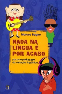 Nada na Língua é Por Acaso - Marcos Bagno