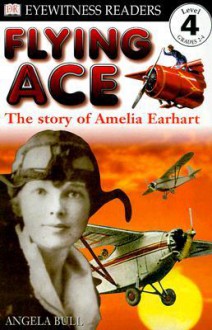 Flying Ace: The Story Of Amelia Earhart - Angela Bull