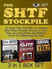 The SHTF Stockpile Box Set: 23 Items That Will Help You Remain Alive When Disaster Knocks on Your Door plus Everything You Need to Know For Wilderness ... (Stockpile, shtf survival, survival guide) - Ruth Campbell, James Clark, Filip Brooks