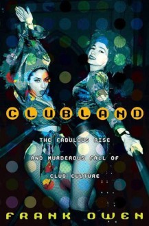 Clubland: The Fabulous Rise and Murderous Fall of Club Culture - Frank Owen