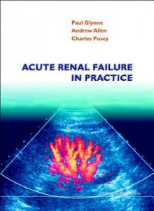 Acute Renal Failure in Practice - Paul Glynne, Andrew Allen, Charles Pusey