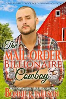 The Mail Order Billionaire Cowboy (The Billionaire Cowboys of Clearwater County #6) - Bonnie R. Paulson