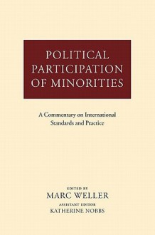 Political Participation of Minorities: A Commentary on International Standards and Practice - Marc Weller, Katherine Nobbs